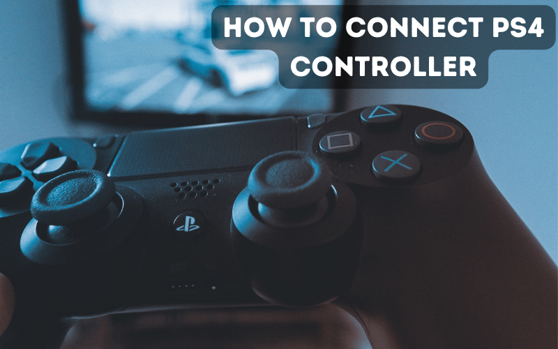 How to Connect PS4 Controller: Step-by-Step Guide