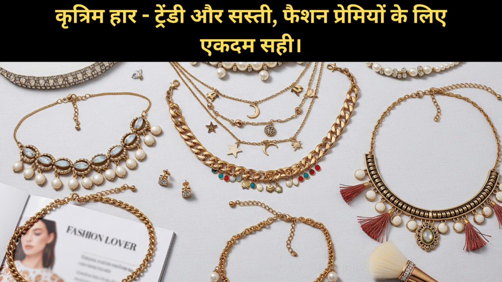 कृत्रिम हार - ट्रेंडी और सस्ती, फैशन प्रेमियों के लिए एकदम सही।