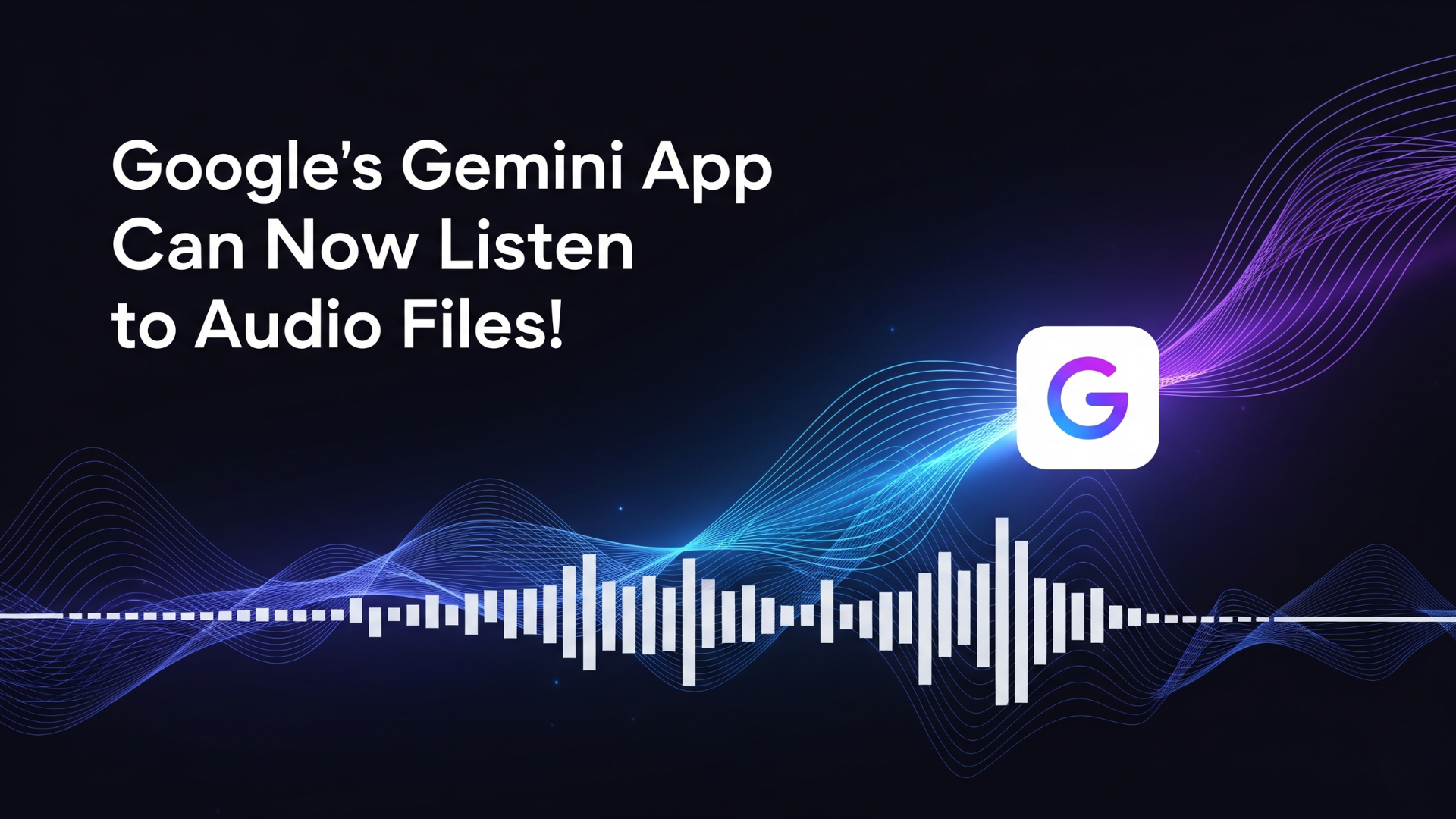 Google’s Gemini App Can Now Listen to Audio Files!