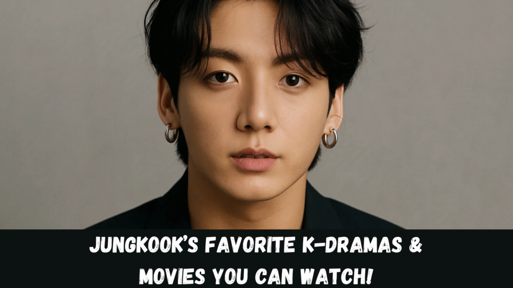 Jungkook’s Favorite K-Dramas & Movies