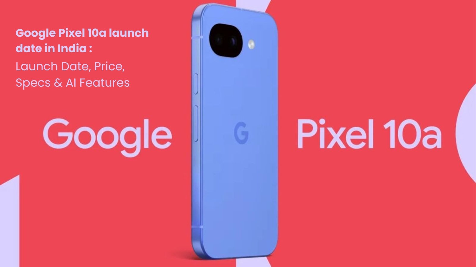 Google Pixel 10a Launch Date Announced; Design and Blue Colour Variant Revealed